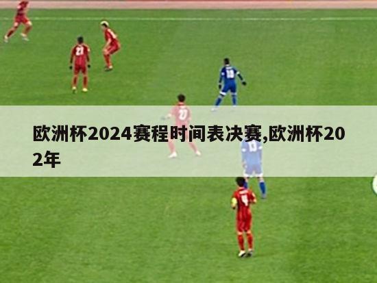 欧洲杯2024赛程时间表决赛,欧洲杯202年