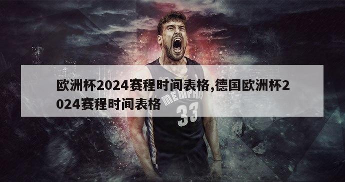 欧洲杯2024赛程时间表格,德国欧洲杯2024赛程时间表格