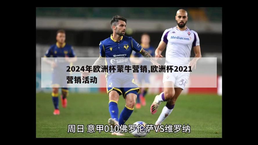 2024年欧洲杯蒙牛营销,欧洲杯2021营销活动