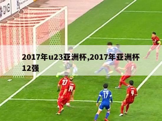 2017年u23亚洲杯,2017年亚洲杯12强