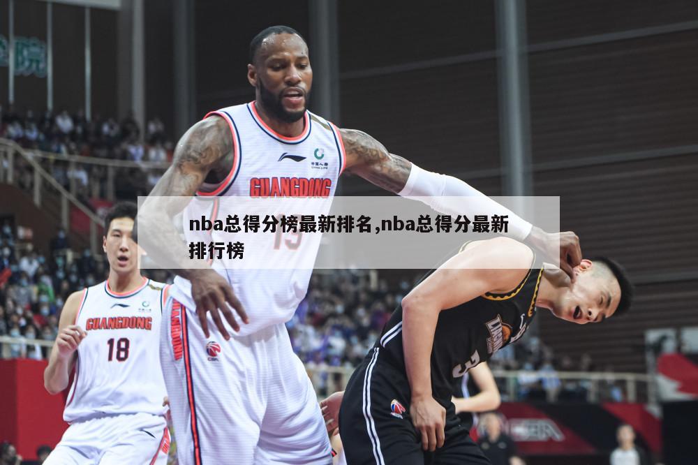 nba总得分榜最新排名,nba总得分最新排行榜