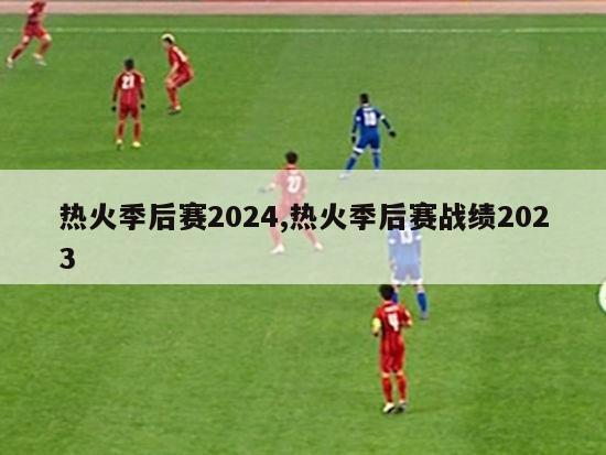 热火季后赛2024,热火季后赛战绩2023