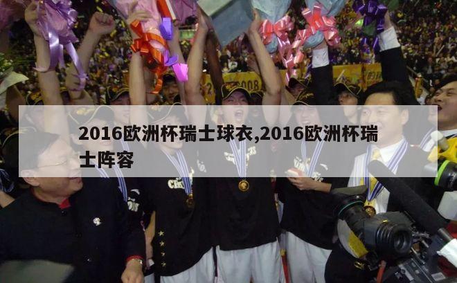 2016欧洲杯瑞士球衣,2016欧洲杯瑞士阵容