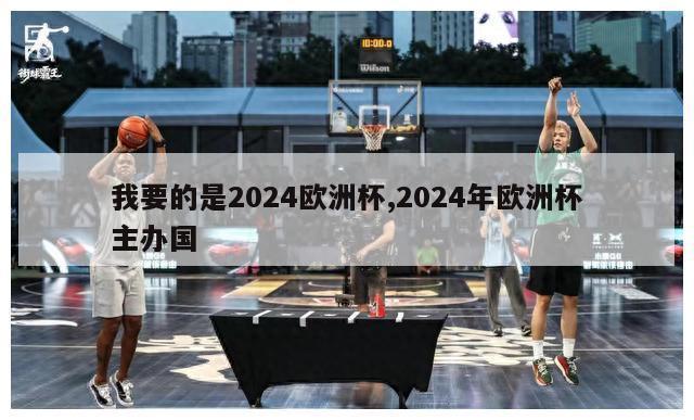 我要的是2024欧洲杯,2024年欧洲杯主办国